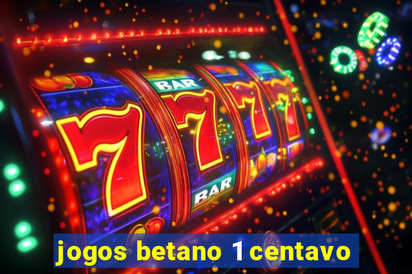 jogos betano 1 centavo